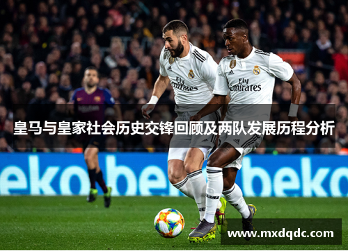 皇马与皇家社会历史交锋回顾及两队发展历程分析