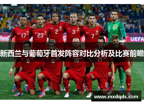 新西兰与葡萄牙首发阵容对比分析及比赛前瞻